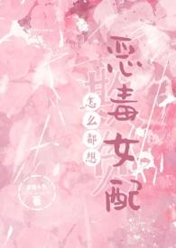 怎么都想欺负恶毒女配(NPH)-