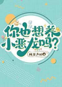 你也想养小恶龙吗TXT番外