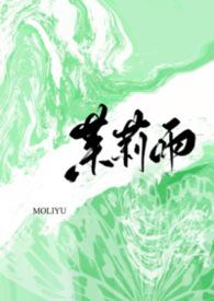 茉莉雨(1v1)作者小花喵笔趣阁