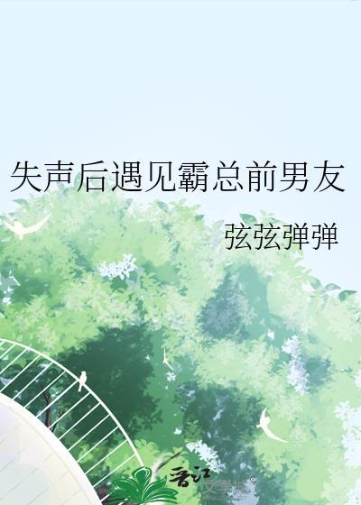 失声后遇见霸总前男友by