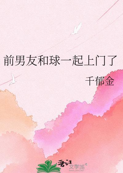 前男友和球一起上门了 千郁金 更新到了第几章