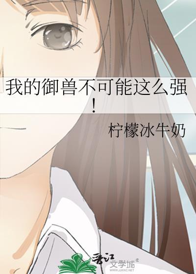 我的御兽不可能这么强! 柠檬冰牛奶百度