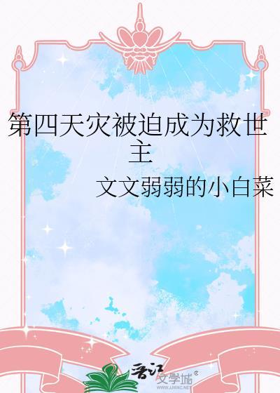 第四天灾被迫成为救世主文文弱弱的小白菜