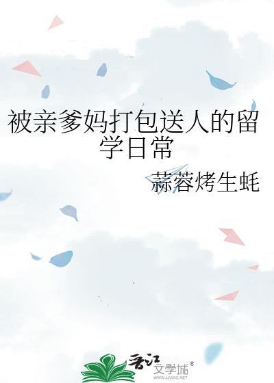 被亲爹妈打包送人的留学日常免费阅读