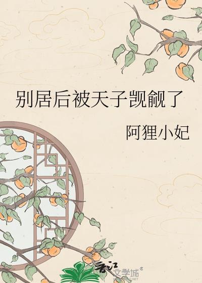 别居后被天子觊觎了 阿狸小妃免费阅读