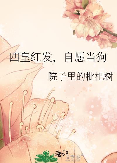 自愿当狗 作者院子里的枇杷树